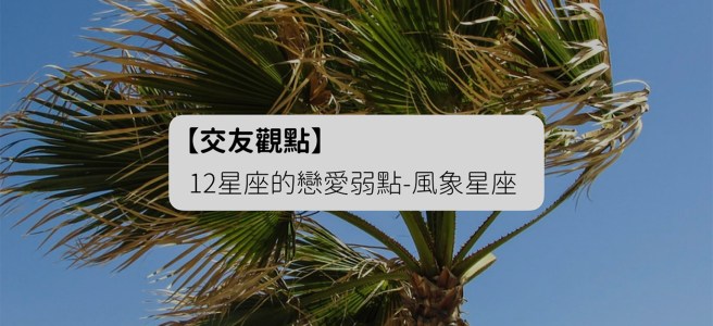 交友觀點-風象星座的戀愛弱點